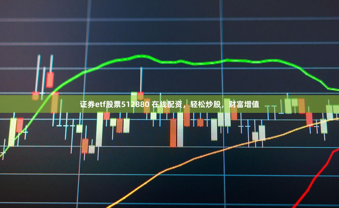 证券etf股票512880 在线配资，轻松炒股，财富增值
