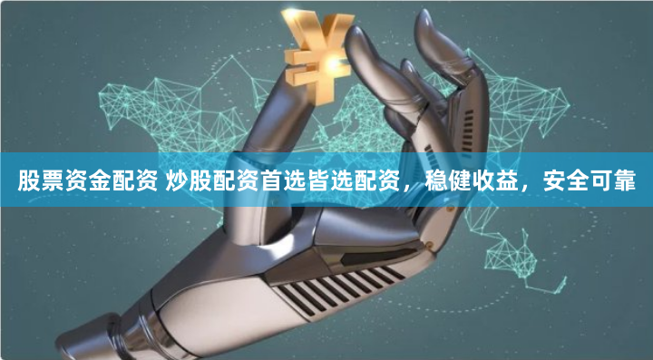 股票资金配资 炒股配资首选皆选配资，稳健收益，安全可靠