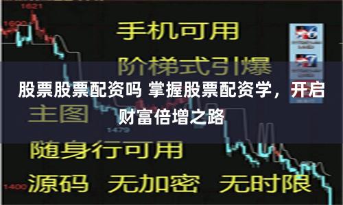 股票股票配资吗 掌握股票配资学，开启财富倍增之路