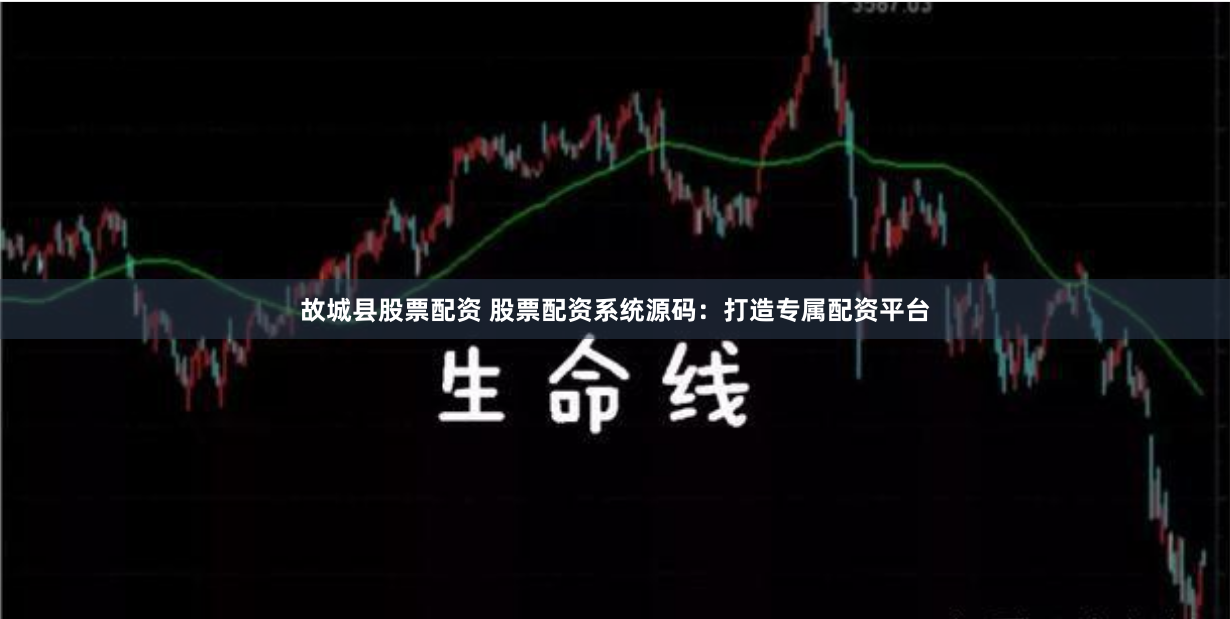 故城县股票配资 股票配资系统源码：打造专属配资平台