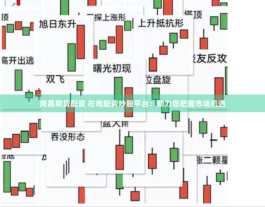 南昌期货配资 在线配资炒股平台：助力您把握市场机遇