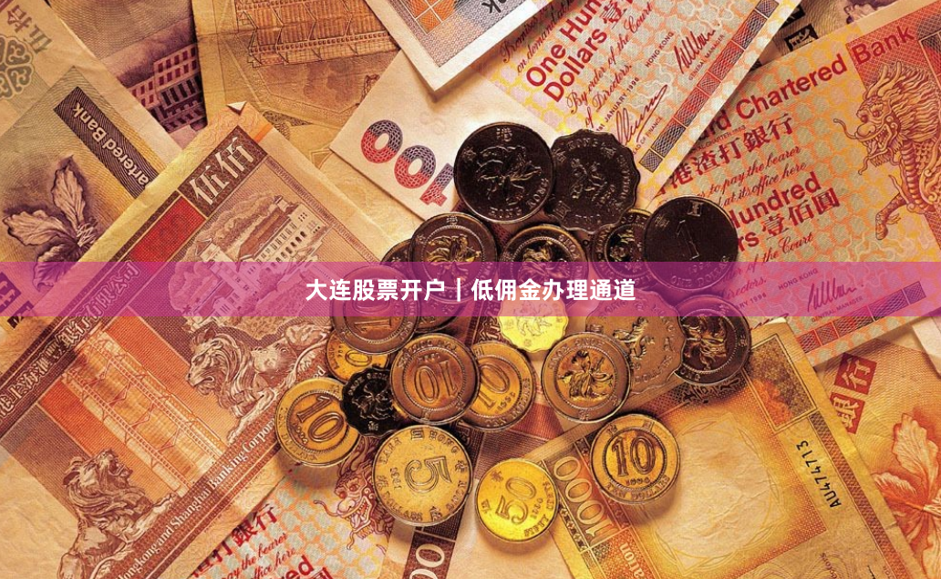 大连股票开户｜低佣金办理通道