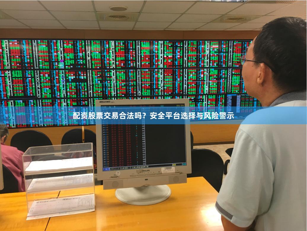 配资股票交易合法吗？安全平台选择与风险警示