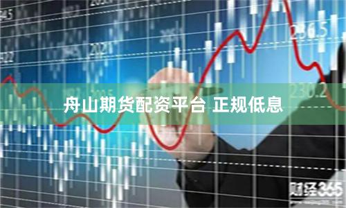 舟山期货配资平台 正规低息