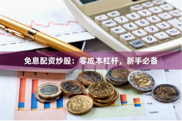 免息配资炒股：零成本杠杆，新手必备