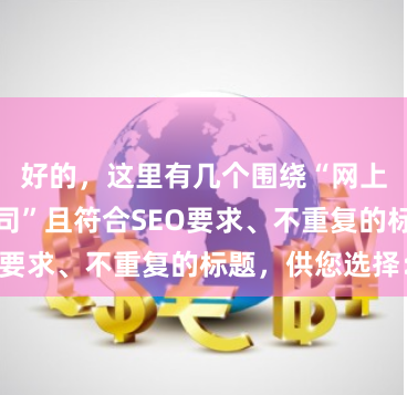 好的，这里有几个围绕“网上炒股配资公司”且符合SEO要求、不重复的标题，供您选择：