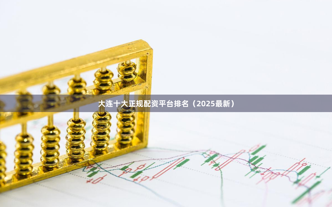大连十大正规配资平台排名（2025最新）